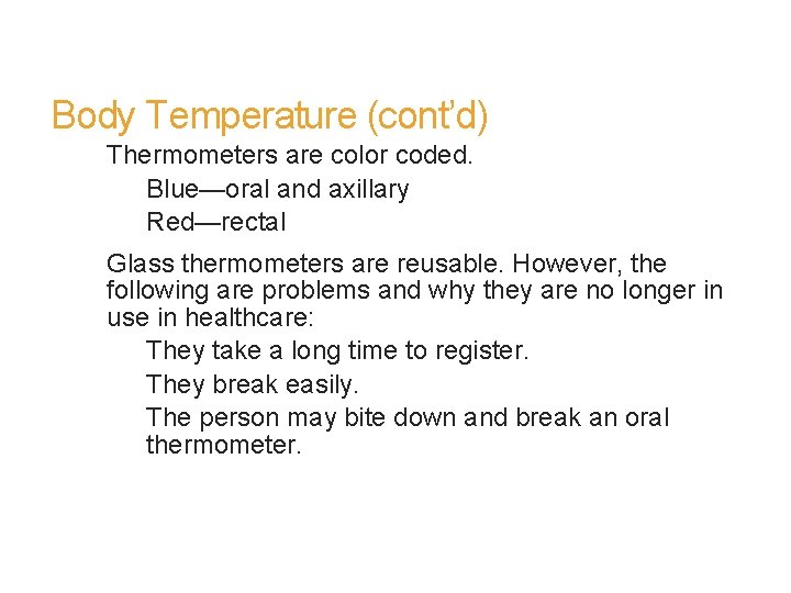 Body Temperature (cont’d) Thermometers are color coded. Blue—oral and axillary Red—rectal Glass thermometers are