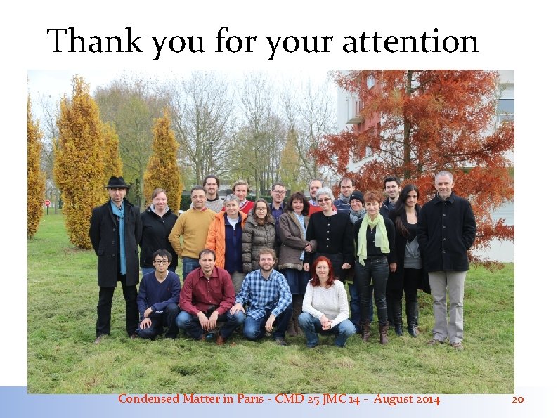Thank you for your attention Condensed Matter in Paris - CMD 25 JMC 14 Thank you for your attention Condensed Matter in Paris - CMD 25 JMC 14