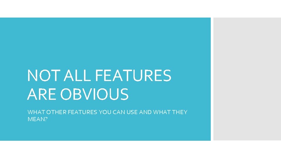 NOT ALL FEATURES ARE OBVIOUS WHAT OTHER FEATURES