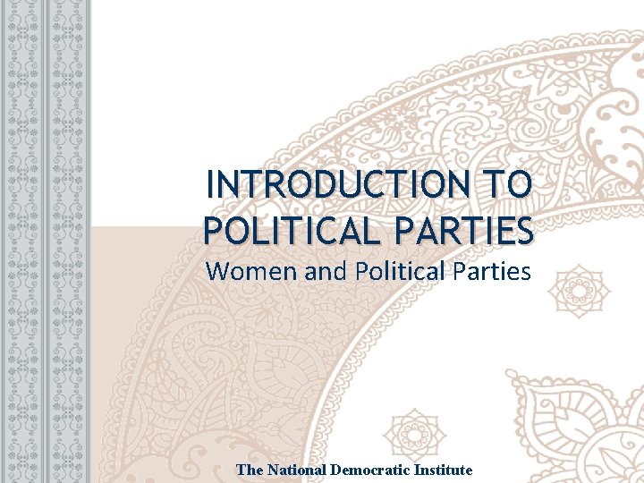 INTRODUCTION TO POLITICAL PARTIES Women and Political Parties The National Democratic Institute 