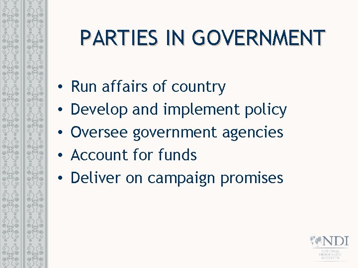 PARTIES IN GOVERNMENT • • • Run affairs of country Develop and implement policy