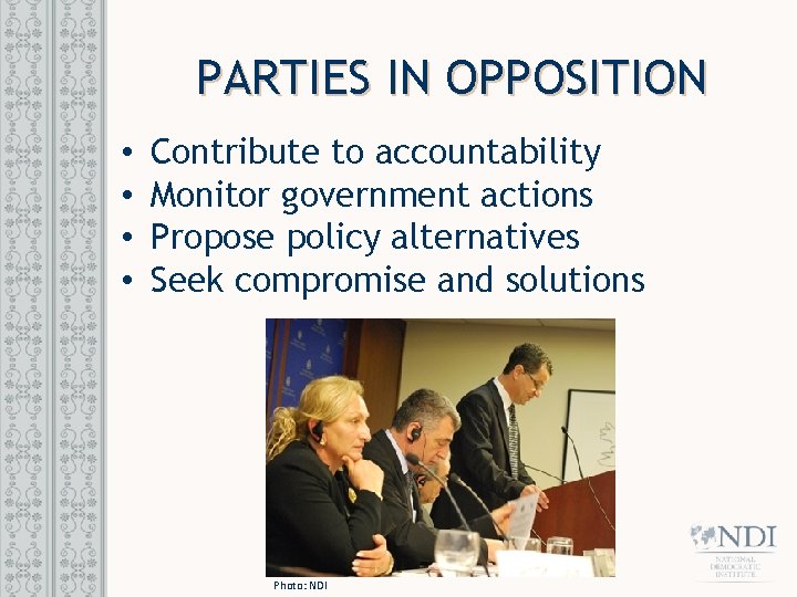 PARTIES IN OPPOSITION • • Contribute to accountability Monitor government actions Propose policy alternatives