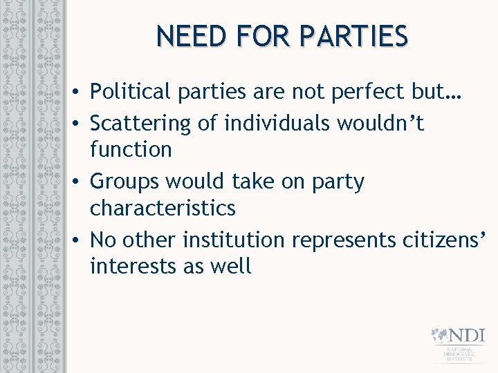 NEED FOR PARTIES • Political parties are not perfect but… • Scattering of individuals