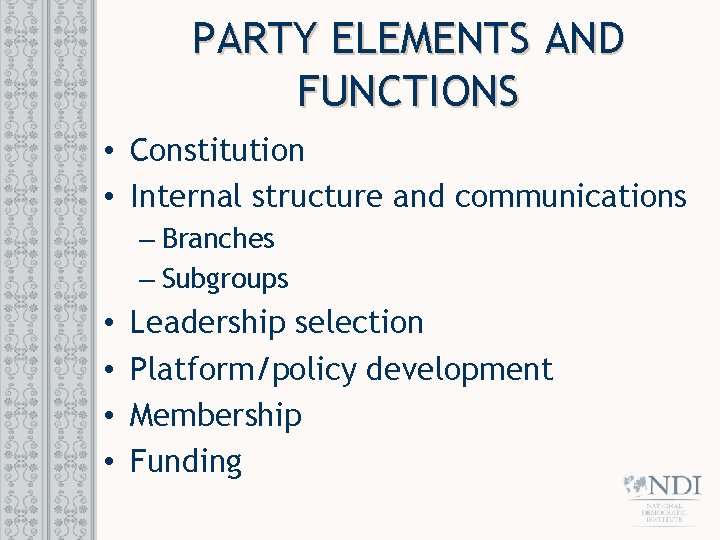 PARTY ELEMENTS AND FUNCTIONS • Constitution • Internal structure and communications – Branches –