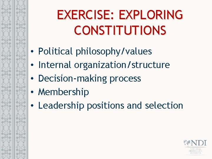 EXERCISE: EXPLORING CONSTITUTIONS • • • Political philosophy/values Internal organization/structure Decision-making process Membership Leadership