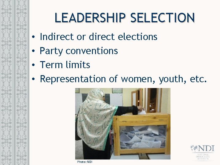 LEADERSHIP SELECTION • • Indirect or direct elections Party conventions Term limits Representation of