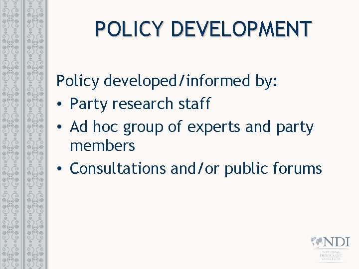 POLICY DEVELOPMENT Policy developed/informed by: • Party research staff • Ad hoc group of