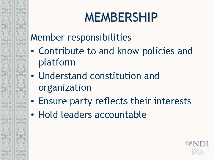 MEMBERSHIP Member responsibilities • Contribute to and know policies and platform • Understand constitution