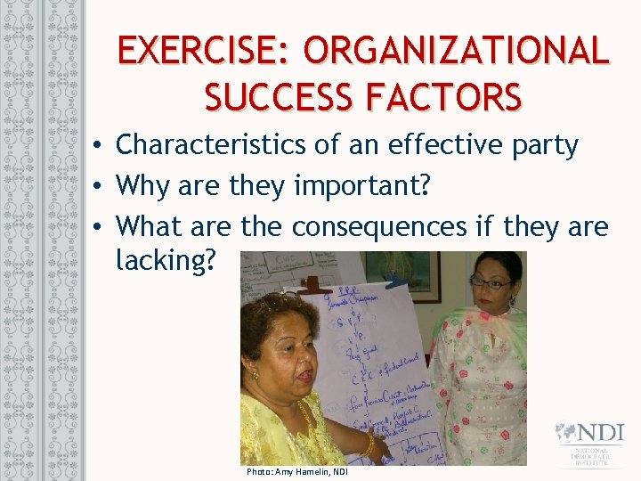 EXERCISE: ORGANIZATIONAL SUCCESS FACTORS • Characteristics of an effective party • Why are they