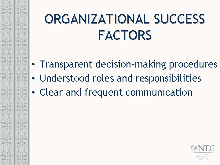 ORGANIZATIONAL SUCCESS FACTORS • Transparent decision-making procedures • Understood roles and responsibilities • Clear