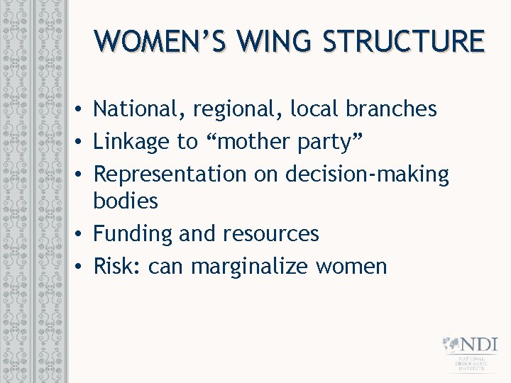 WOMEN’S WING STRUCTURE • National, regional, local branches • Linkage to “mother party” •