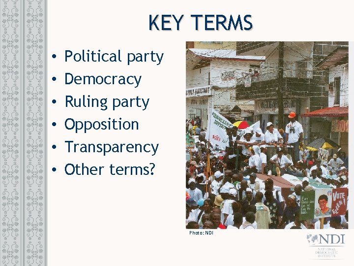 KEY TERMS • • • Political party Democracy Ruling party Opposition Transparency Other terms?