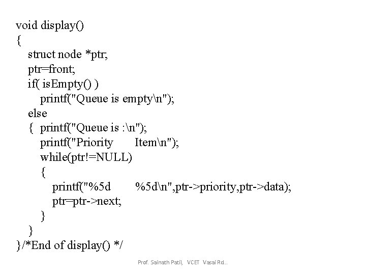 void display() { struct node *ptr; ptr=front; if( is. Empty() ) printf("Queue is emptyn");