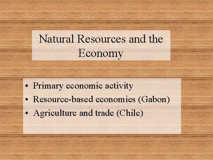Natural Resources and the Economy • Primary economic activity • Resource-based economies (Gabon) •