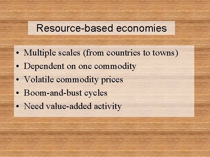 Resource-based economies • • • Multiple scales (from countries to towns) Dependent on one