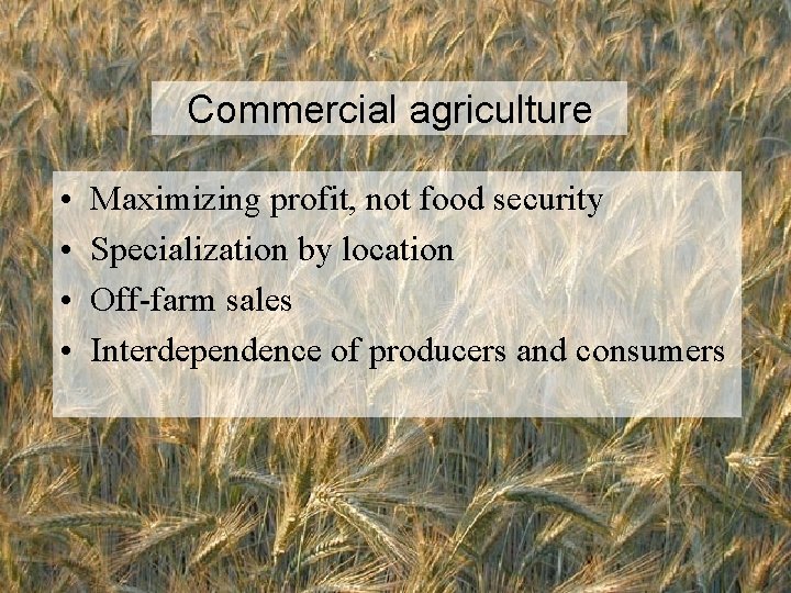 Commercial agriculture • • Maximizing profit, not food security Specialization by location Off-farm sales