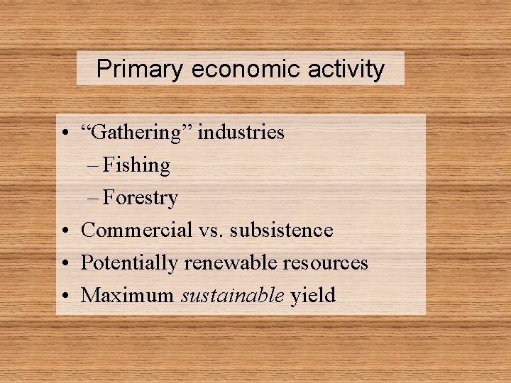 Primary economic activity • “Gathering” industries – Fishing – Forestry • Commercial vs. subsistence