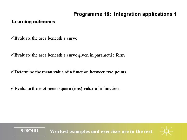 Programme 18: Integration applications 1 Learning outcomes üEvaluate the area beneath a curve given