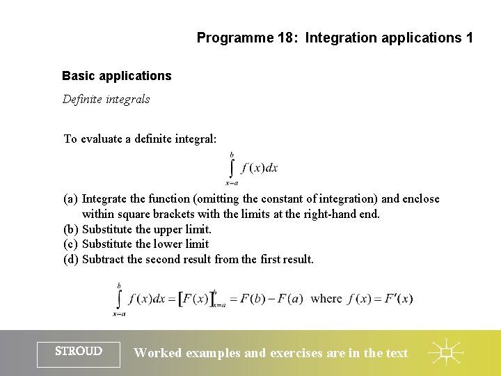 Programme 18: Integration applications 1 Basic applications Definite integrals To evaluate a definite integral: