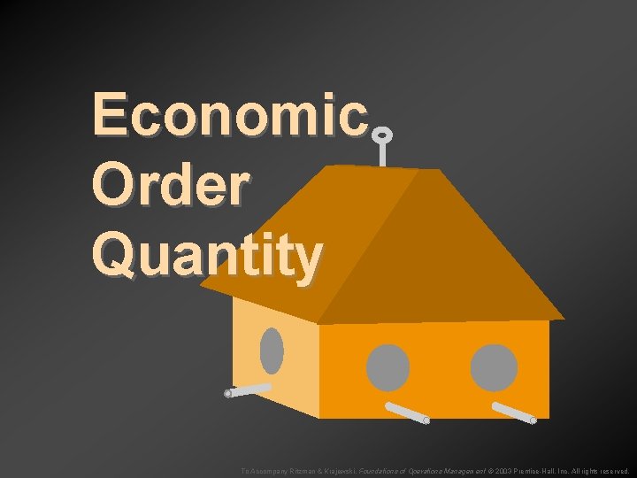 Economic Order Quantity To Accompany Ritzman & Krajewski, Foundations of Operations Management © 2003