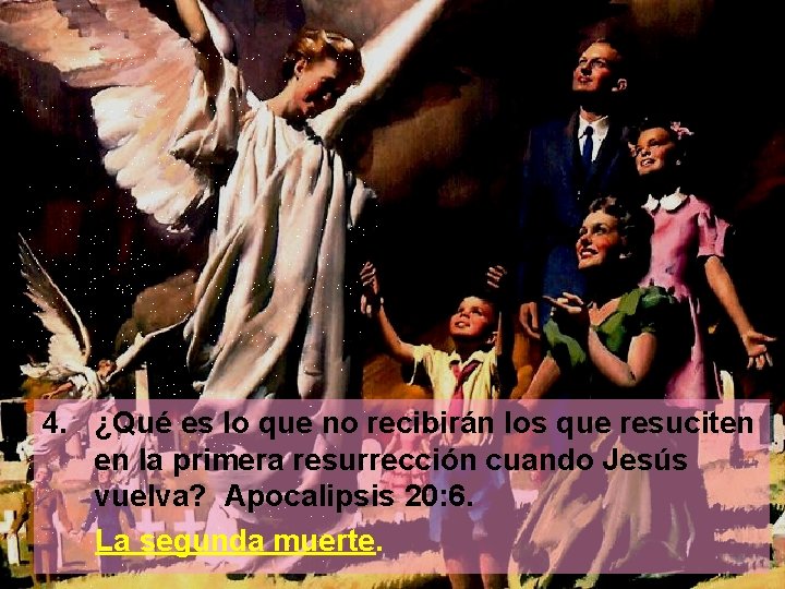 4. ¿Qué es lo que no recibirán los que resuciten en la primera resurrección