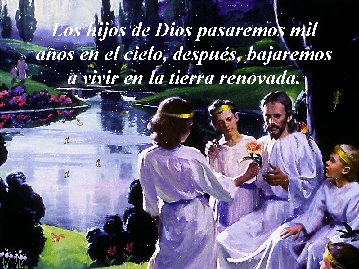 Los hijos de Dios pasaremos mil años en el cielo, después, bajaremos a vivir