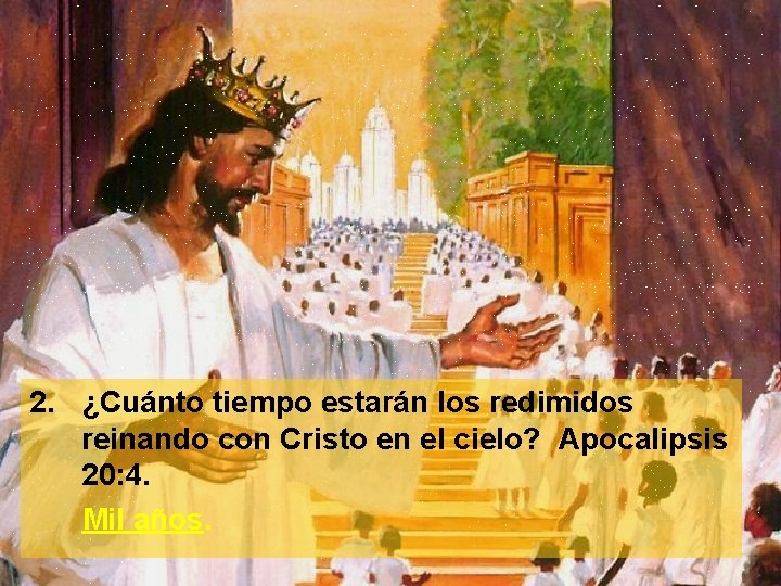 2. ¿Cuánto tiempo estarán los redimidos reinando con Cristo en el cielo? Apocalipsis 20: