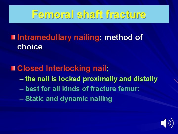 Femoral shaft fracture Intramedullary nailing: method of choice Closed Interlocking nail; – the nail