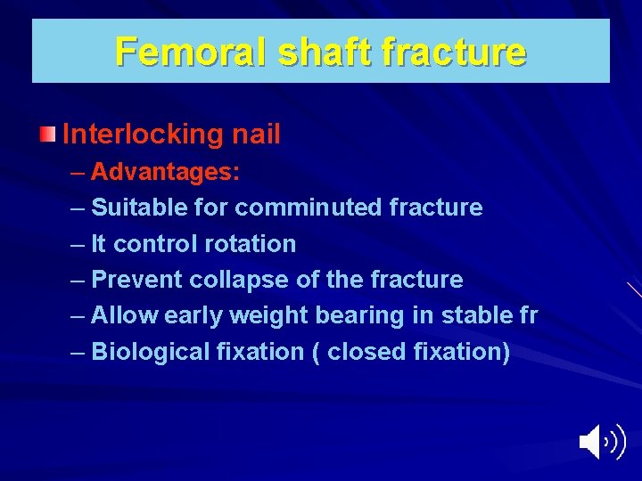 Femoral shaft fracture Interlocking nail – Advantages: – Suitable for comminuted fracture – It