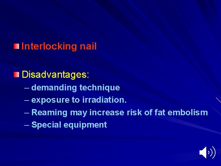 Interlocking nail Disadvantages: – demanding technique – exposure to irradiation. – Reaming may increase