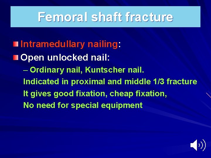 Femoral shaft fracture Intramedullary nailing: Open unlocked nail: – Ordinary nail, Kuntscher nail. Indicated