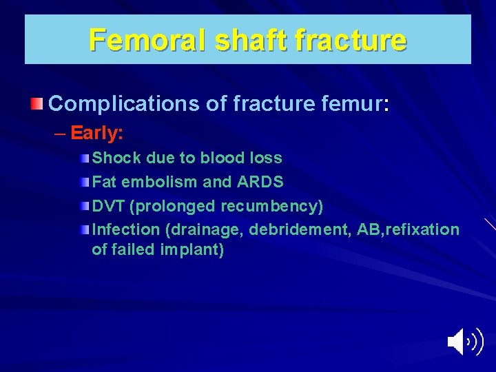 Femoral shaft fracture Complications of fracture femur: – Early: Shock due to blood loss