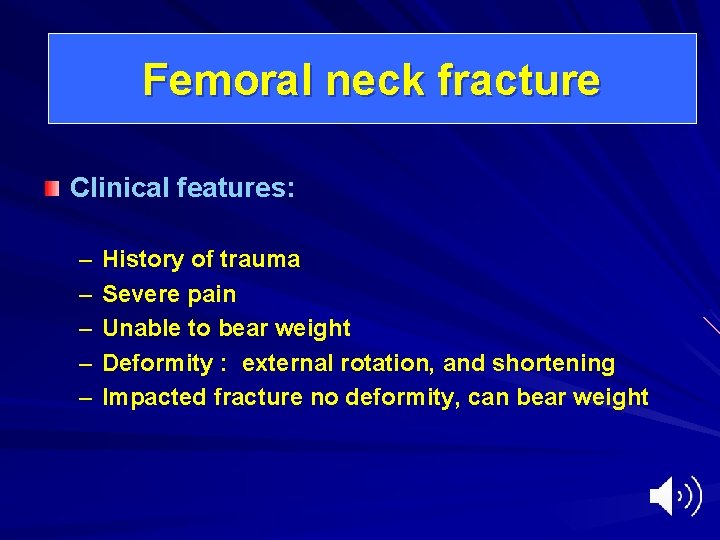 Femoral neck fracture Clinical features: – – – History of trauma Severe pain Unable