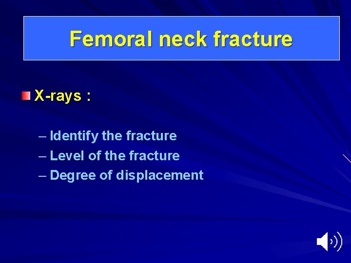 Femoral neck fracture X-rays : – Identify the fracture – Level of the fracture