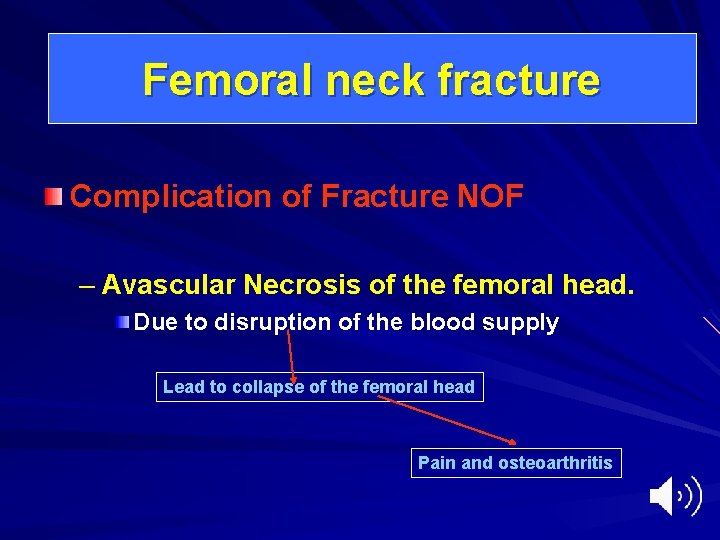 Femoral neck fracture Complication of Fracture NOF – Avascular Necrosis of the femoral head.