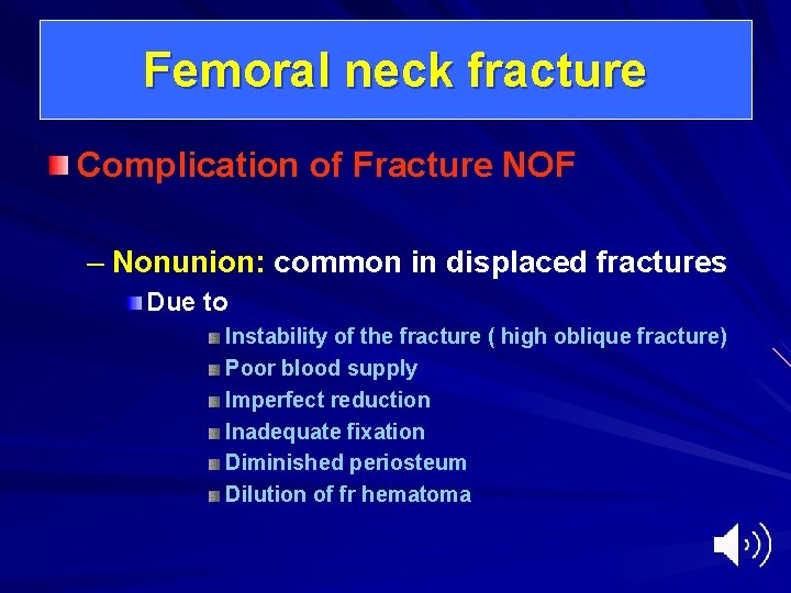 Femoral neck fracture Complication of Fracture NOF – Nonunion: common in displaced fractures Due