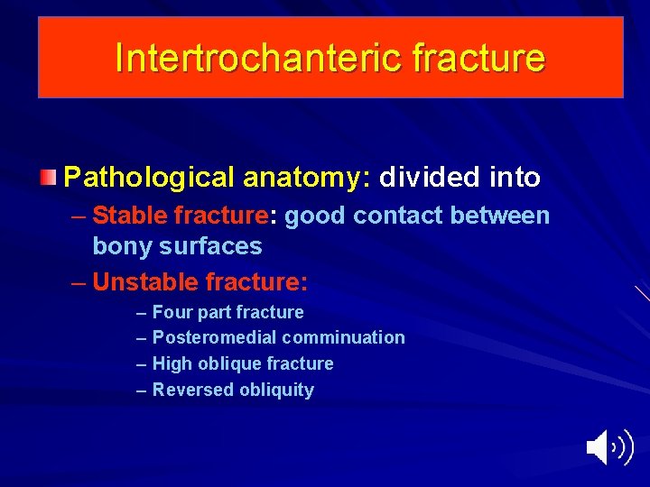 Intertrochanteric fracture Pathological anatomy: divided into – Stable fracture: good contact between bony surfaces
