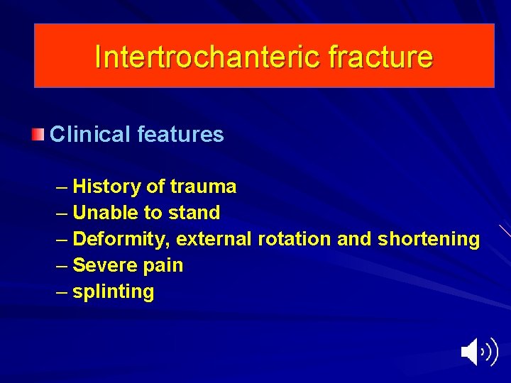 Intertrochanteric fracture Clinical features – History of trauma – Unable to stand – Deformity,