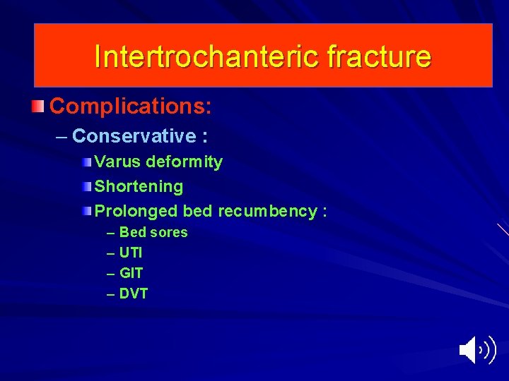 Intertrochanteric fracture Complications: – Conservative : Varus deformity Shortening Prolonged bed recumbency : –