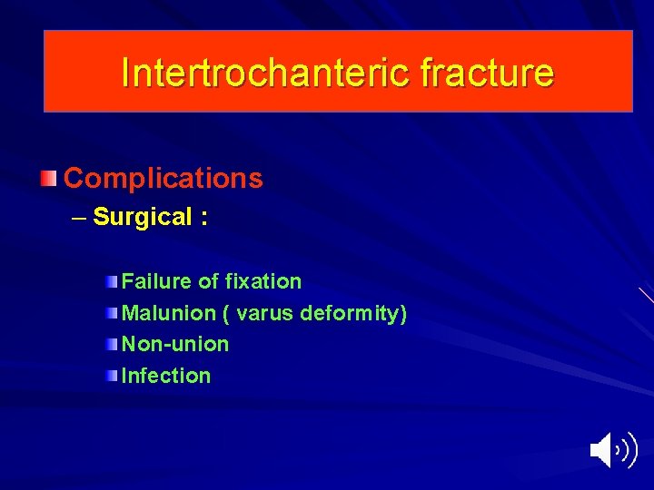 Intertrochanteric fracture Complications – Surgical : Failure of fixation Malunion ( varus deformity) Non-union