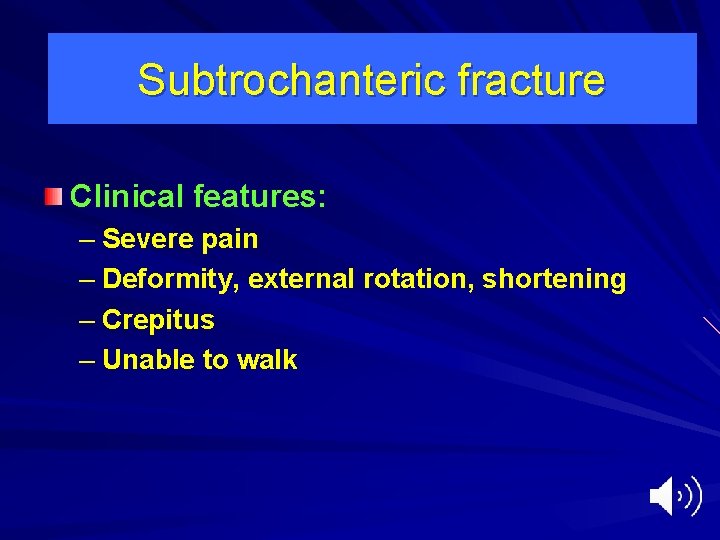 Subtrochanteric fracture Clinical features: – Severe pain – Deformity, external rotation, shortening – Crepitus