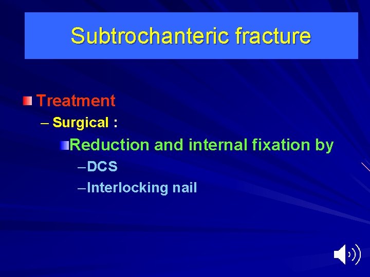 Subtrochanteric fracture Treatment – Surgical : Reduction and internal fixation by – DCS –