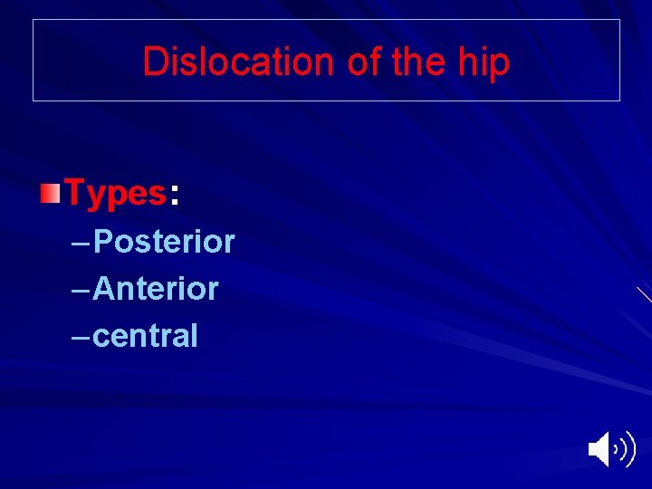 Dislocation of the hip Types: – Posterior – Anterior – central 