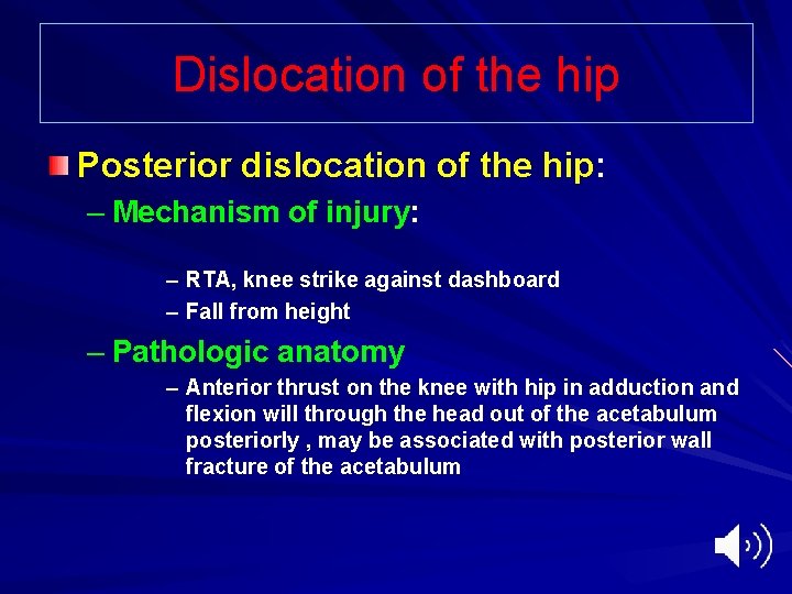 Dislocation of the hip Posterior dislocation of the hip: – Mechanism of injury: –