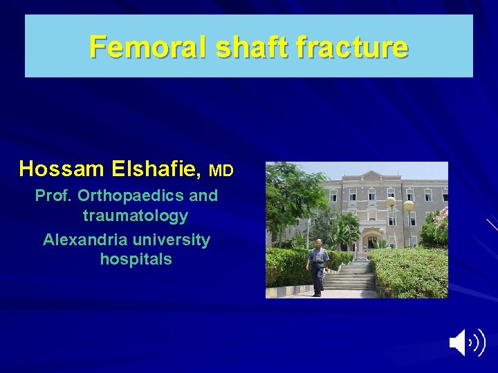 Femoral shaft fracture Hossam Elshafie, MD Prof. Orthopaedics and traumatology Alexandria university hospitals 