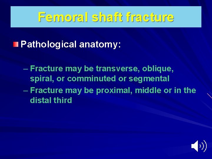 Femoral shaft fracture Pathological anatomy: – Fracture may be transverse, oblique, spiral, or comminuted