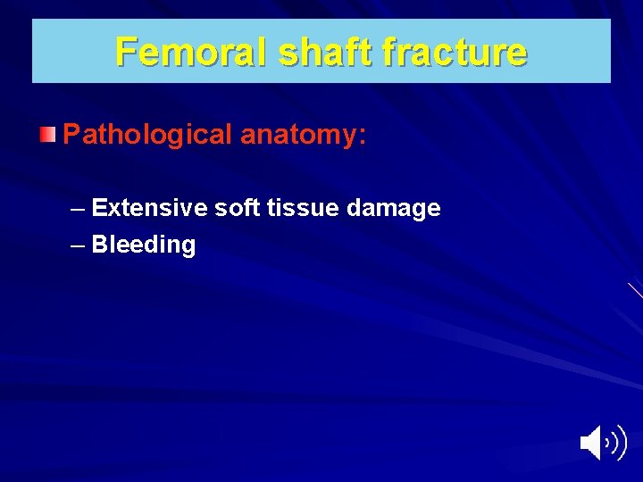 Femoral shaft fracture Pathological anatomy: – Extensive soft tissue damage – Bleeding 
