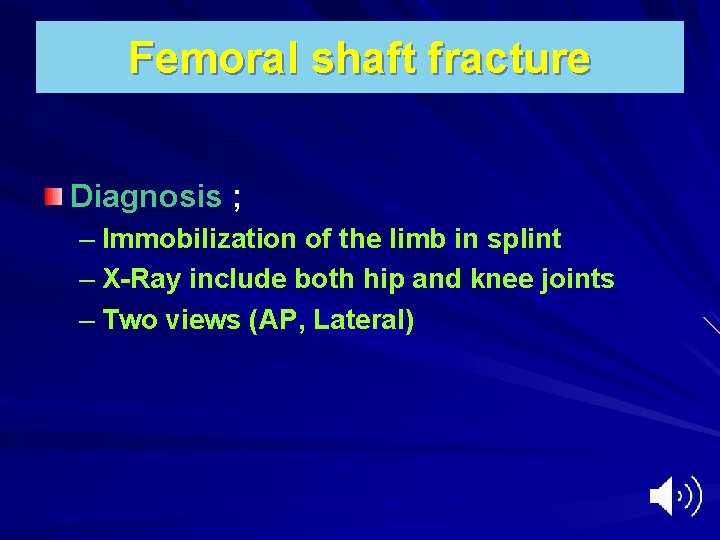 Femoral shaft fracture Diagnosis ; – Immobilization of the limb in splint – X-Ray
