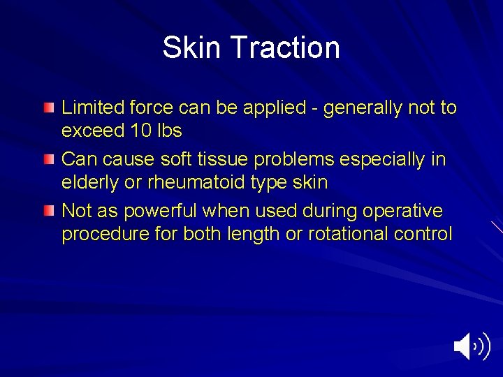 Skin Traction Limited force can be applied - generally not to exceed 10 lbs