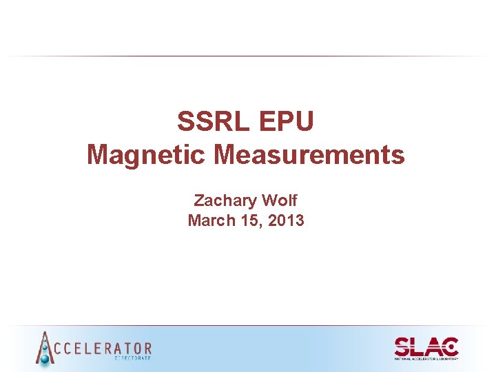SSRL EPU Magnetic Measurements Zachary Wolf March 15, 2013 